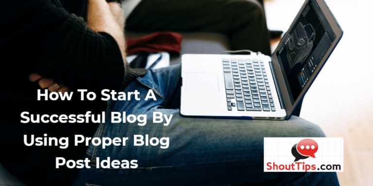 How To Start A Successful Blog By Implementing Proper Blog Post Ideas
